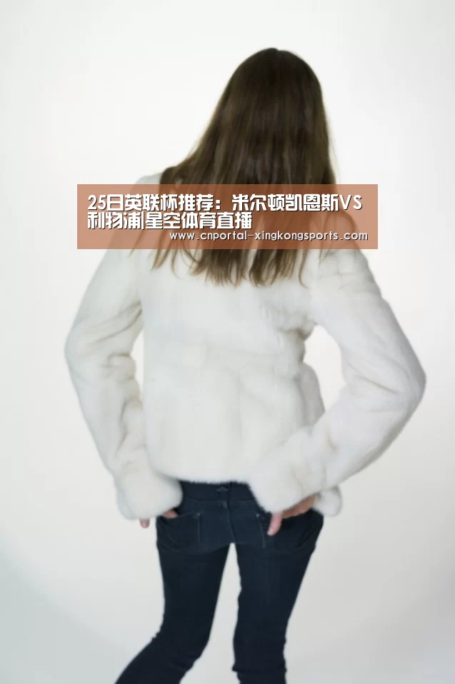 25日英联杯推荐:米尔顿凯恩斯VS利物浦|星空体育直播(图1) 星空体育在线登陆